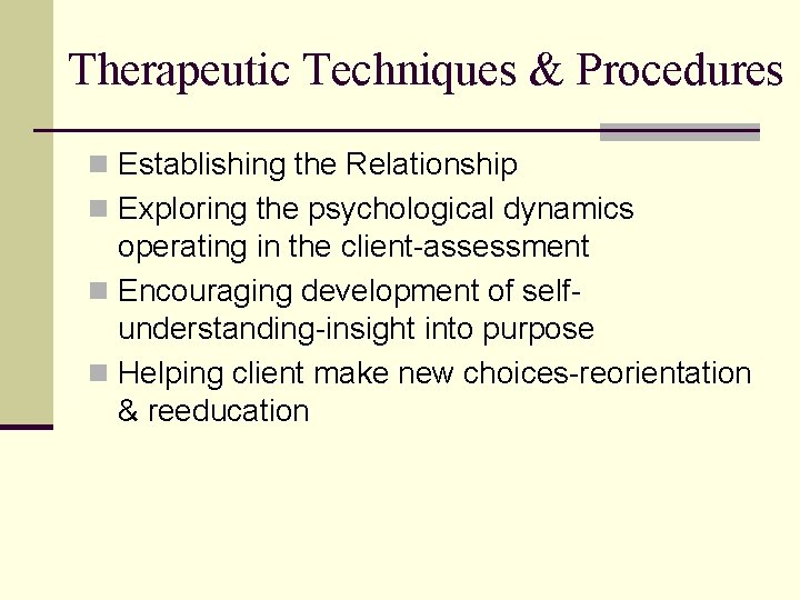 Therapeutic Techniques & Procedures n Establishing the Relationship n Exploring the psychological dynamics operating