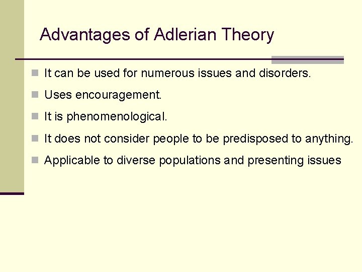 Advantages of Adlerian Theory n It can be used for numerous issues and disorders.
