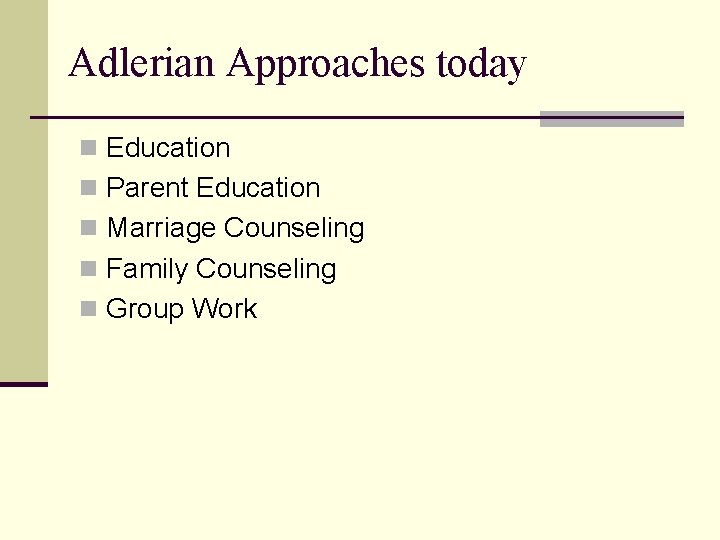 Adlerian Approaches today n Education n Parent Education n Marriage Counseling n Family Counseling