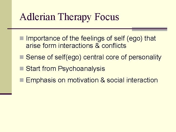 Adlerian Therapy Focus n Importance of the feelings of self (ego) that arise form