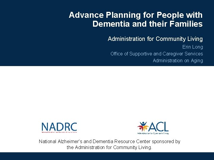 Advance Planning for People with Dementia and their Families Administration for Community Living Erin Advance Planning for People with Dementia and their Families Administration for Community Living Erin