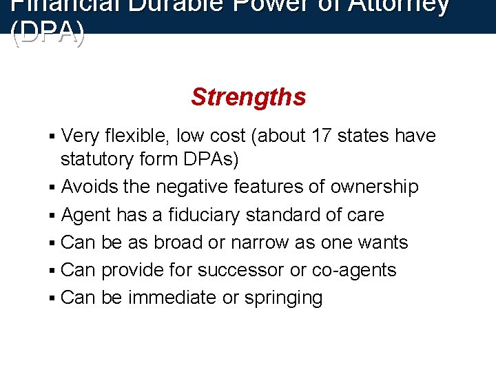 Financial Durable Power of Attorney (DPA) Strengths Very flexible, low cost (about 17 states Financial Durable Power of Attorney (DPA) Strengths Very flexible, low cost (about 17 states