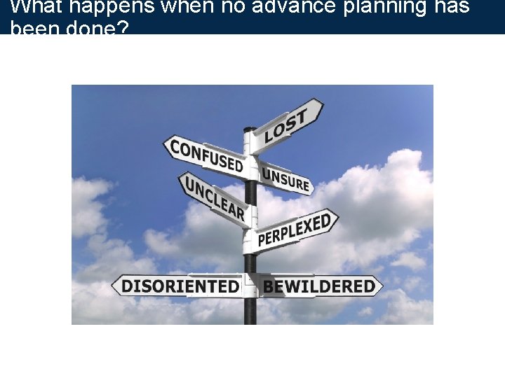 What happens when no advance planning has been done? What happens when no advance planning has been done?