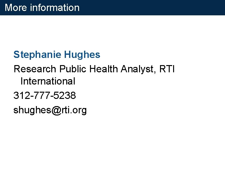 More information Stephanie Hughes Research Public Health Analyst, RTI International 312 -777 -5238 shughes@rti. More information Stephanie Hughes Research Public Health Analyst, RTI International 312 -777 -5238 shughes@rti.
