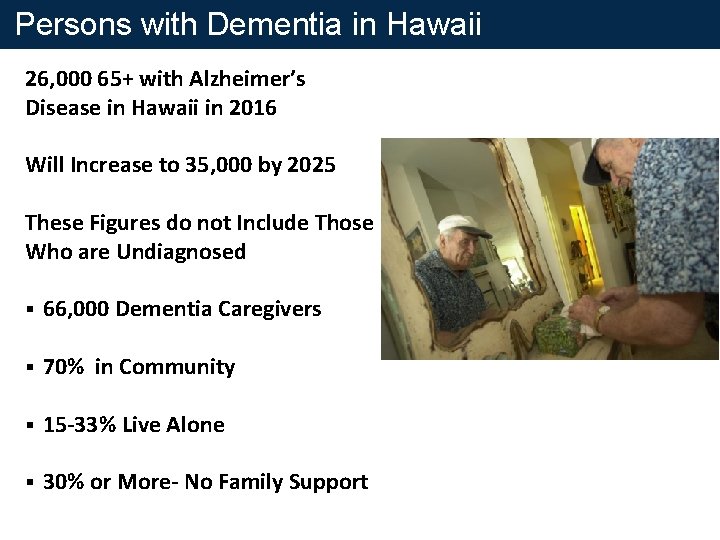 Persons with Dementia in Hawaii 26, 000 65+ with Alzheimer’s Disease in Hawaii in Persons with Dementia in Hawaii 26, 000 65+ with Alzheimer’s Disease in Hawaii in