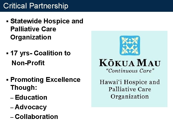Critical Partnership § Statewide Hospice and Palliative Care Organization § 17 yrs- Coalition to Critical Partnership § Statewide Hospice and Palliative Care Organization § 17 yrs- Coalition to