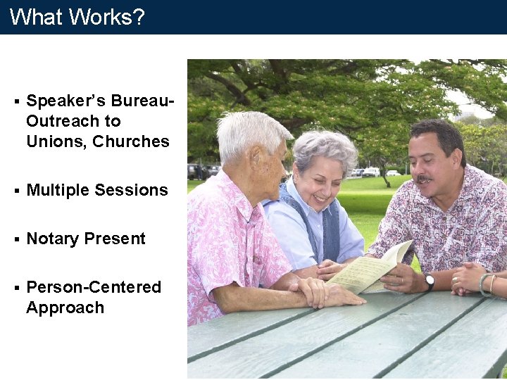 What Works? § Speaker’s Bureau. Outreach to Unions, Churches § Multiple Sessions § Notary What Works? § Speaker’s Bureau. Outreach to Unions, Churches § Multiple Sessions § Notary
