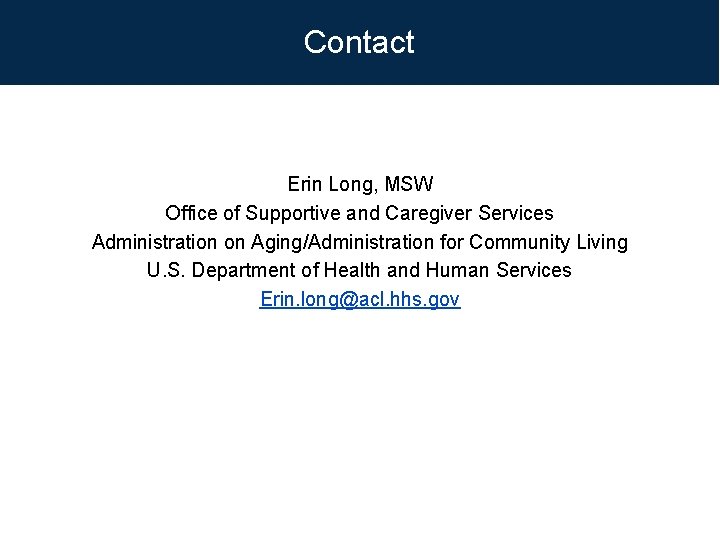 Contact Erin Long, MSW Office of Supportive and Caregiver Services Administration on Aging/Administration for Contact Erin Long, MSW Office of Supportive and Caregiver Services Administration on Aging/Administration for