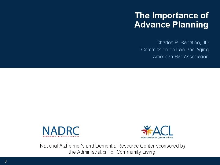 The Importance of Advance Planning Charles P. Sabatino, JD Commission on Law and Aging The Importance of Advance Planning Charles P. Sabatino, JD Commission on Law and Aging