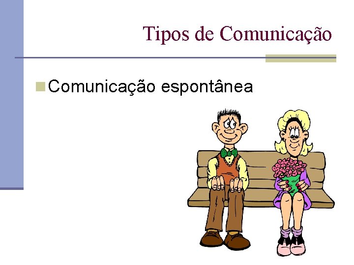 Tipos de Comunicação n Comunicação espontânea 