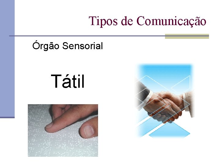 Tipos de Comunicação Órgão Sensorial Tátil 