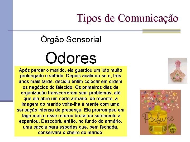 Tipos de Comunicação Órgão Sensorial Odores Após perder o marido, ela guardou um luto