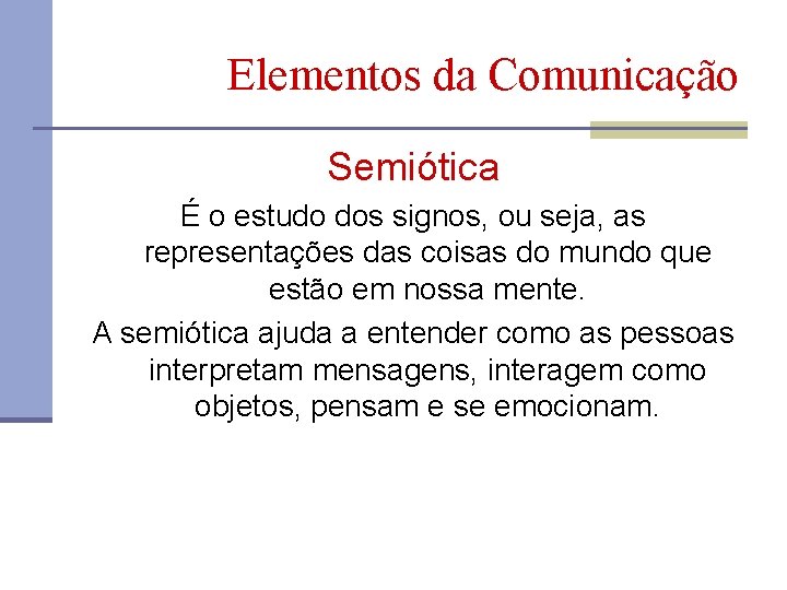 Elementos da Comunicação Semiótica É o estudo dos signos, ou seja, as representações das