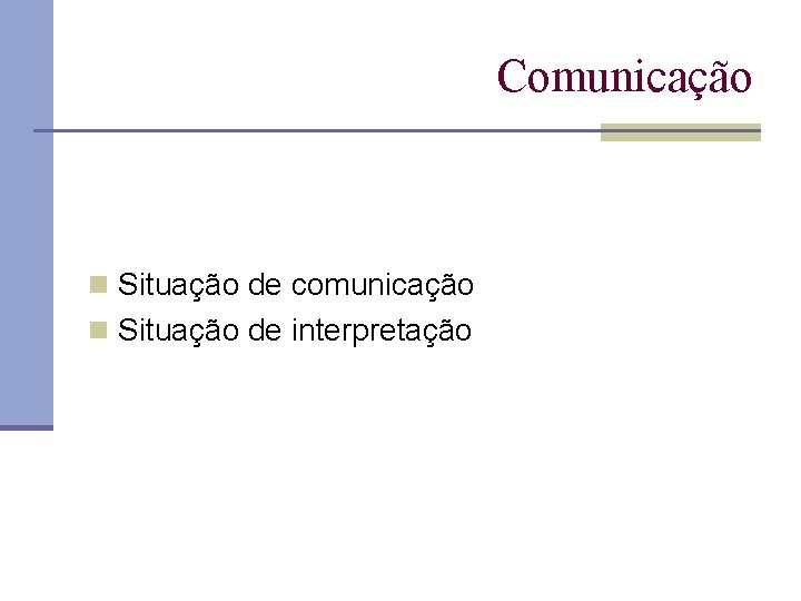 Comunicação n Situação de comunicação n Situação de interpretação 