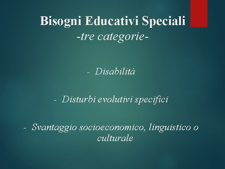 Bisogni Educativi Speciali -tre categorie- Disabilità Disturbi evolutivi specifici Svantaggio socioeconomico, linguistico o culturale