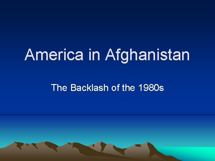 America in Afghanistan The Backlash of the 1980 s 