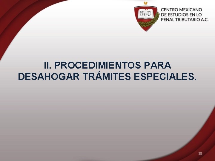 II. PROCEDIMIENTOS PARA DESAHOGAR TRÁMITES ESPECIALES. 35 