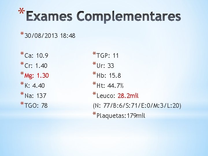 * *30/08/2013 18: 48 *Ca: 10. 9 *Cr: 1. 40 *Mg: 1. 30 *K: