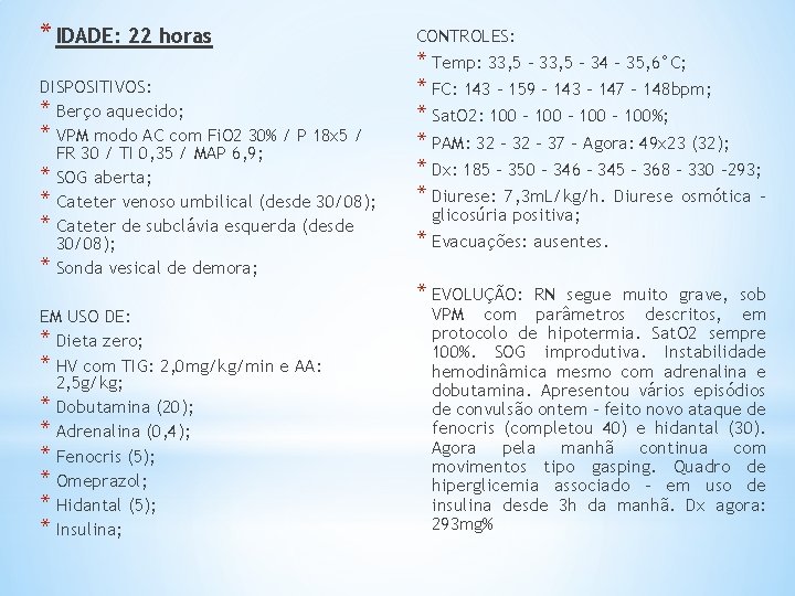 * IDADE: 22 horas DISPOSITIVOS: * Berço aquecido; * VPM modo AC com Fi.