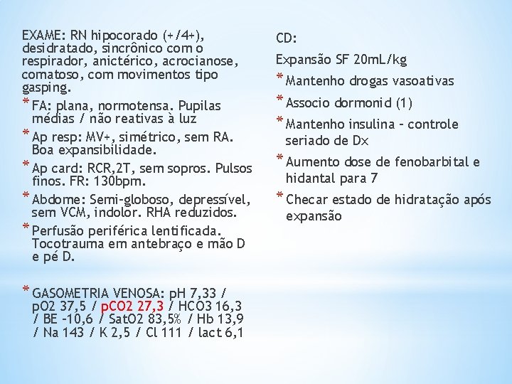 EXAME: RN hipocorado (+/4+), desidratado, sincrônico com o respirador, anictérico, acrocianose, comatoso, com movimentos