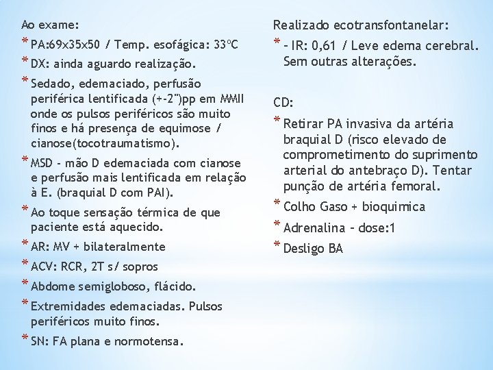 Ao exame: Realizado ecotransfontanelar: * PA: 69 x 35 x 50 / Temp. esofágica: