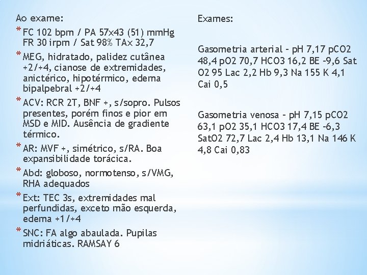 Ao exame: Exames: * FC 102 bpm / PA 57 x 43 (51) mm.