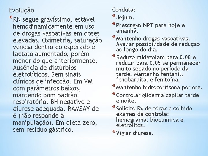 Evolução *RN segue gravíssimo, estável hemodinamicamente em uso de drogas vasoativas em doses elevadas.