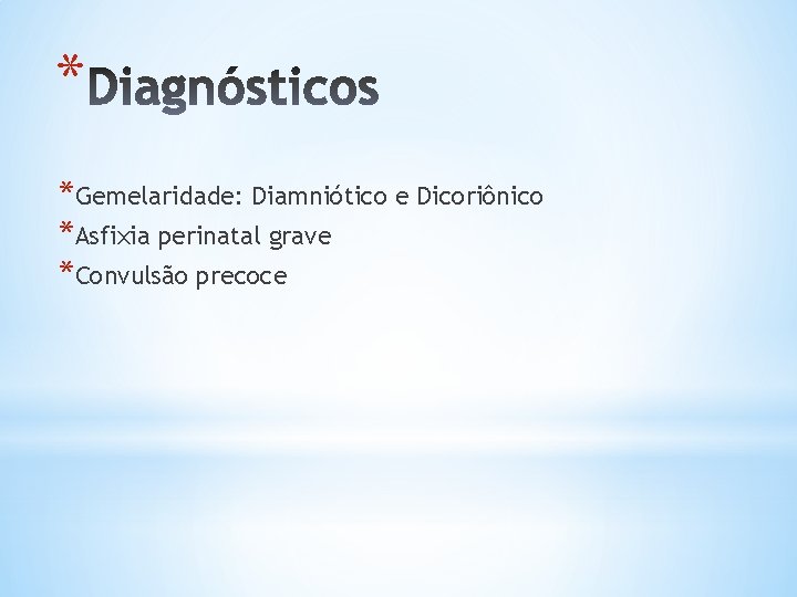 * *Gemelaridade: Diamniótico e Dicoriônico *Asfixia perinatal grave *Convulsão precoce 