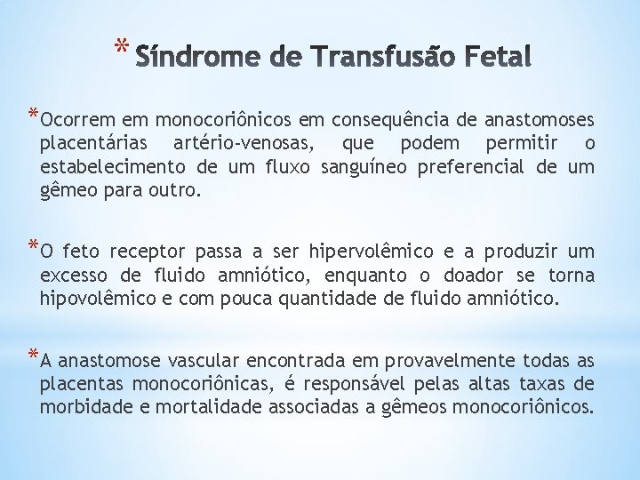 * *Ocorrem em monocoriônicos em consequência de anastomoses placentárias artério-venosas, que podem permitir o