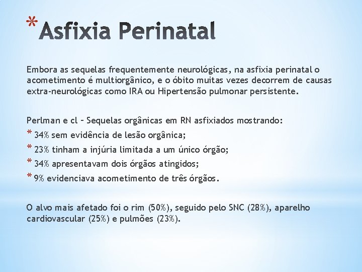 * Embora as sequelas frequentemente neurológicas, na asfixia perinatal o acometimento é multiorgânico, e