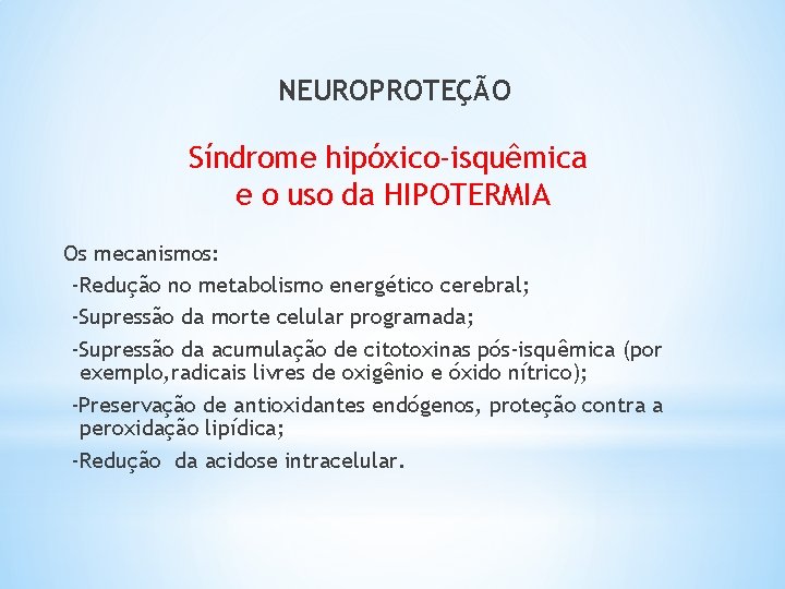 NEUROPROTEÇÃO Síndrome hipóxico-isquêmica e o uso da HIPOTERMIA Os mecanismos: -Redução no metabolismo energético
