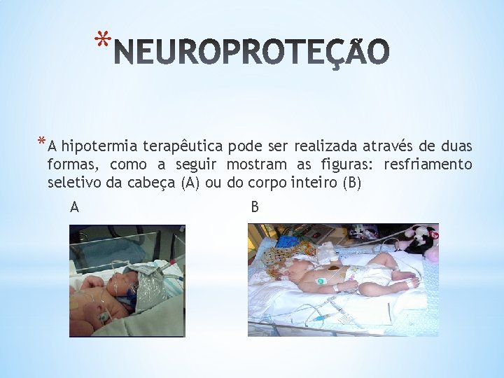 * *A hipotermia terapêutica pode ser realizada através de duas formas, como a seguir