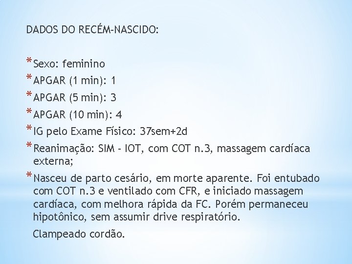 DADOS DO RECÉM-NASCIDO: *Sexo: feminino *APGAR (1 min): 1 *APGAR (5 min): 3 *APGAR