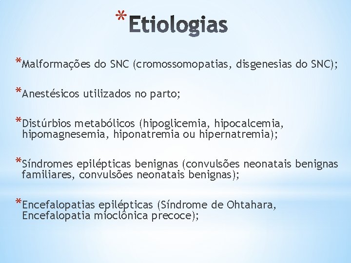 * *Malformações do SNC (cromossomopatias, disgenesias do SNC); *Anestésicos utilizados no parto; *Distúrbios metabólicos