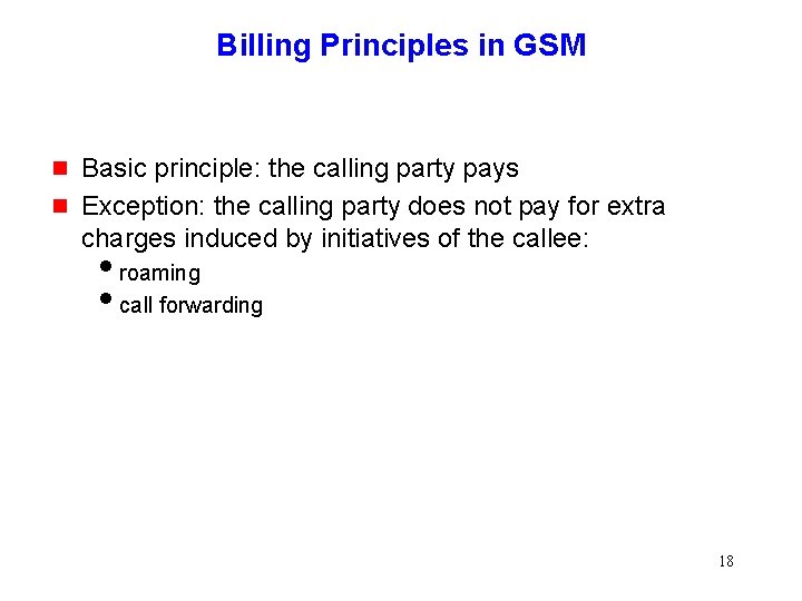 Billing Principles in GSM g g Basic principle: the calling party pays Exception: the Billing Principles in GSM g g Basic principle: the calling party pays Exception: the