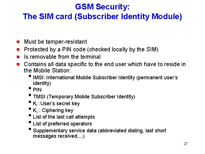 GSM Security: The SIM card (Subscriber Identity Module) g g Must be tamper-resistant Protected GSM Security: The SIM card (Subscriber Identity Module) g g Must be tamper-resistant Protected