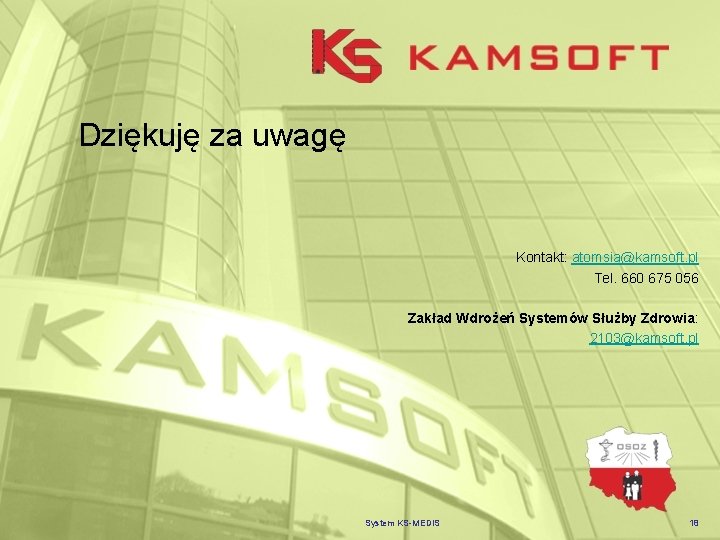 Dziękuję za uwagę Kontakt: atomsia@kamsoft. pl Tel. 660 675 056 Zakład Wdrożeń Systemów Służby