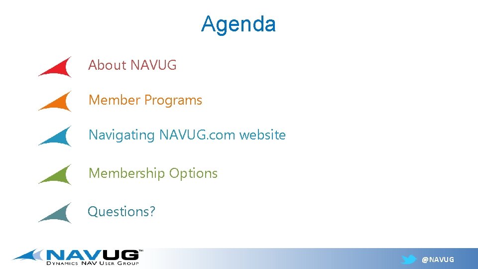 Agenda About NAVUG Member Programs Navigating NAVUG. com website Membership Options Questions? @NAVUG Agenda About NAVUG Member Programs Navigating NAVUG. com website Membership Options Questions? @NAVUG