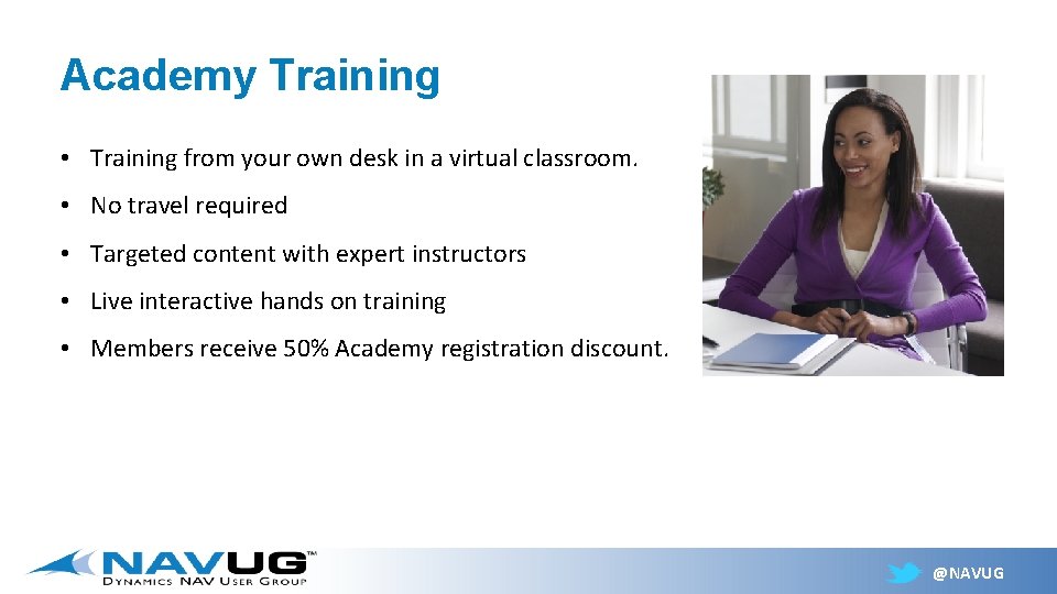 Academy Training • Training from your own desk in a virtual classroom. • No
