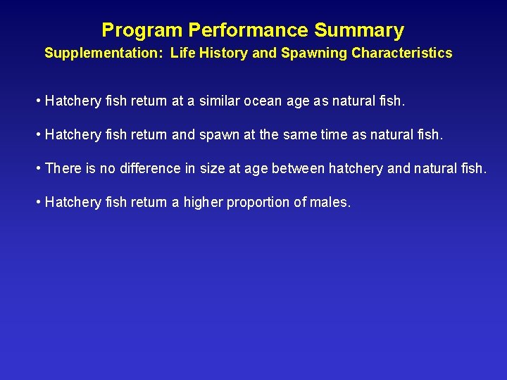 Program Performance Summary Supplementation: Life History and Spawning Characteristics • Hatchery fish return at