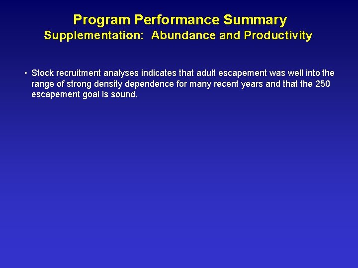 Program Performance Summary Supplementation: Abundance and Productivity • Stock recruitment analyses indicates that adult