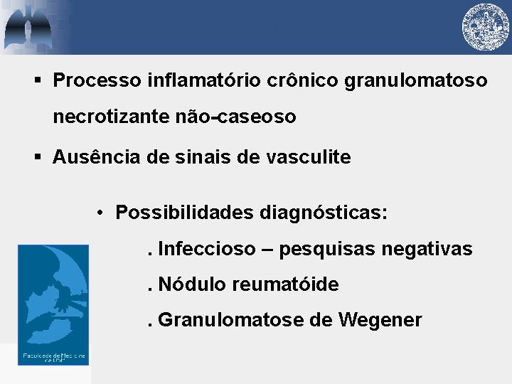 § Processo inflamatório crônico granulomatoso necrotizante não-caseoso § Ausência de sinais de vasculite •