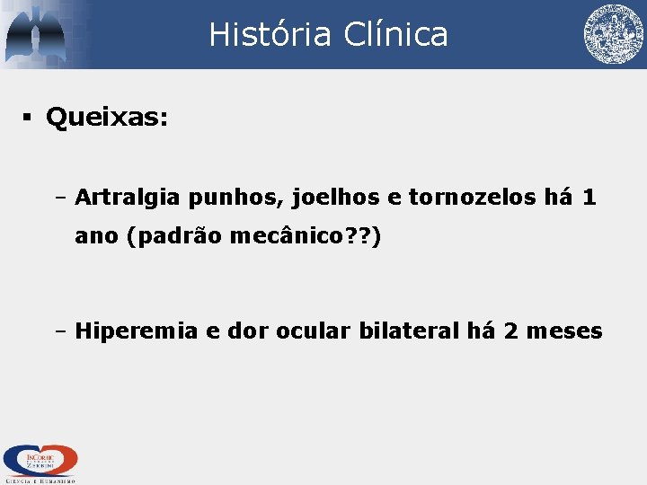 História Clínica § Queixas: – Artralgia punhos, joelhos e tornozelos há 1 ano (padrão