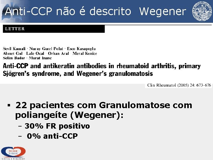 Anti-CCP não é descrito Wegener § 22 pacientes com Granulomatose com poliangeíte (Wegener): –