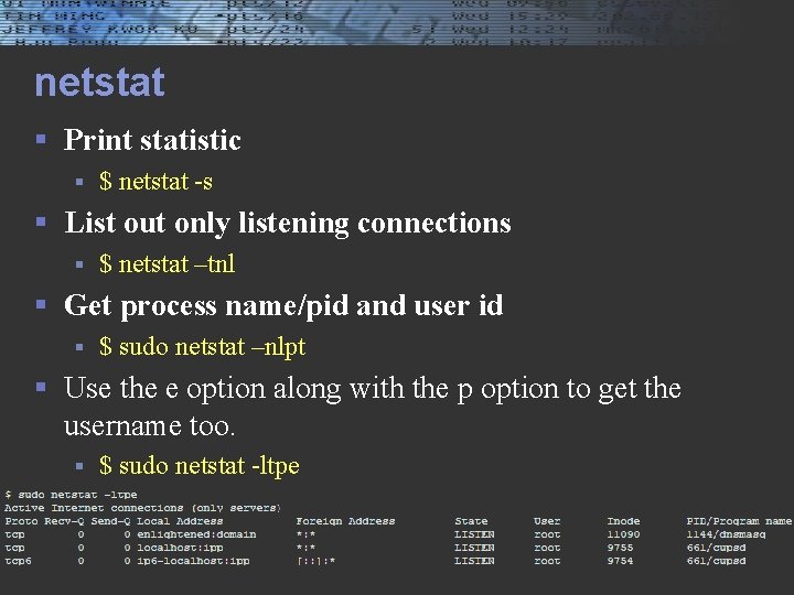 netstat § Print statistic § $ netstat -s § List out only listening connections