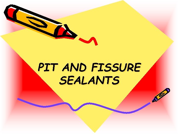 PIT AND FISSURE SEALANTS 