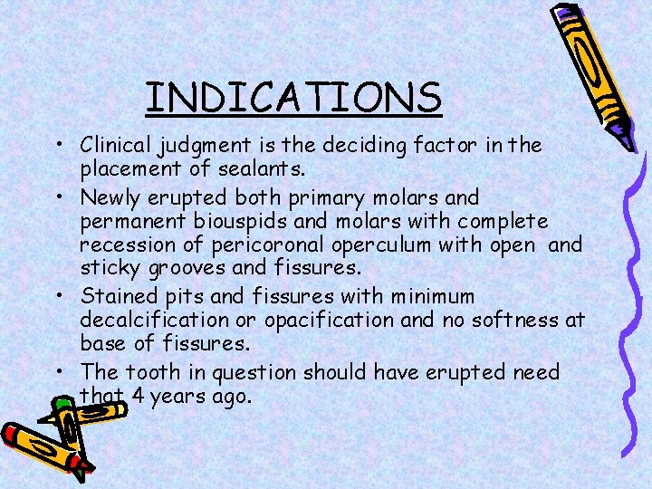 INDICATIONS • Clinical judgment is the deciding factor in the placement of sealants. •