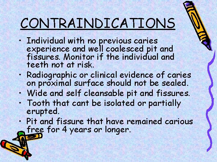 CONTRAINDICATIONS • Individual with no previous caries experience and well coalesced pit and fissures.