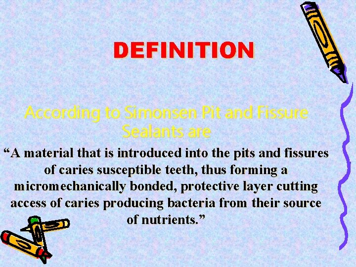 DEFINITION According to Simonsen Pit and Fissure Sealants are “A material that is introduced