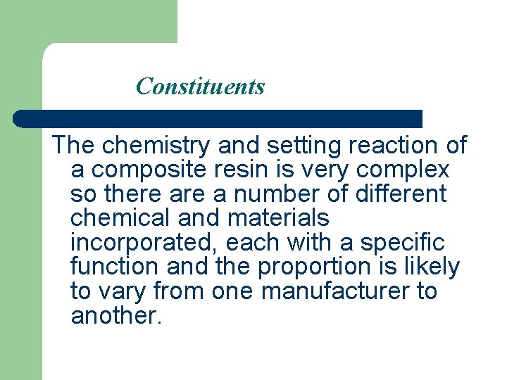 Constituents The chemistry and setting reaction of a composite resin is very complex so